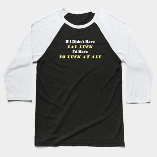 No Bad Luck No Luck At All Baseball T-Shirt